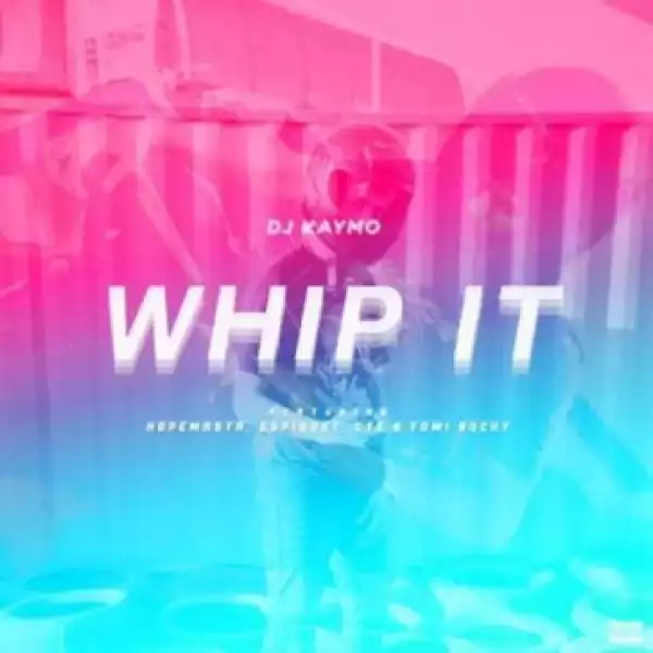 DJ Kaymo - Whip It Ft Espiquet, Hopemasta, CyeX Yomi Rochy